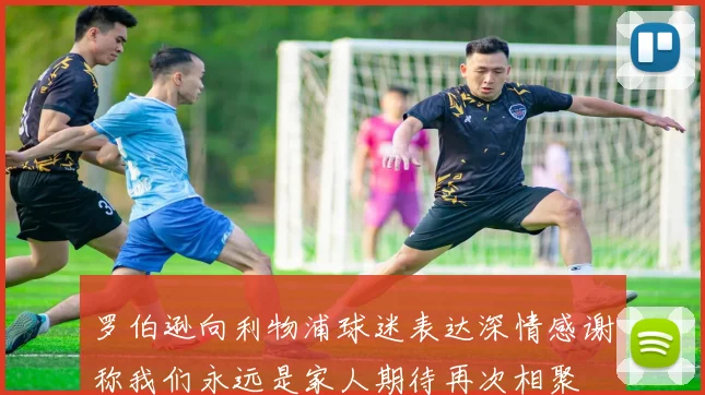 罗伯逊向利物浦球迷表达深情感谢称我们永远是家人期待再次相聚
